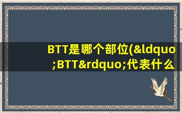 BTT是哪个部位(“BTT”代表什么)