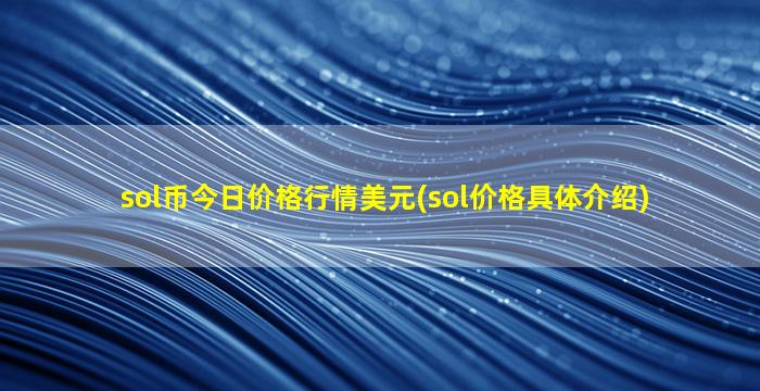 sol币今日价格行情美元(sol价格具体介绍)