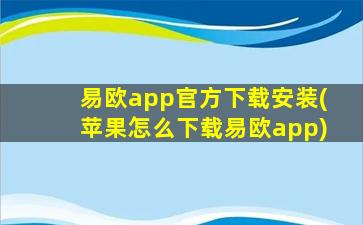 易欧app官方下载安装(苹果怎么下载易欧app)