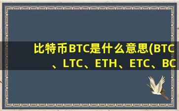 比特币BTC是什么意思(BTC、LTC、ETH、ETC、BCH这些分别是什么币呀)