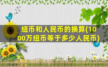 纽币和人民币的换算(1000万纽币等于多少人民币)